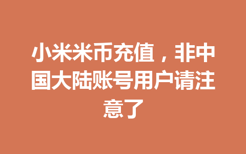小米米币充值，非中国大陆账号用户请注意了 一