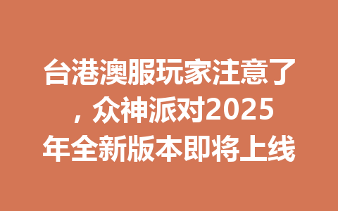 台港澳服玩家注意了，众神派对2025年全新版本即将上线 一