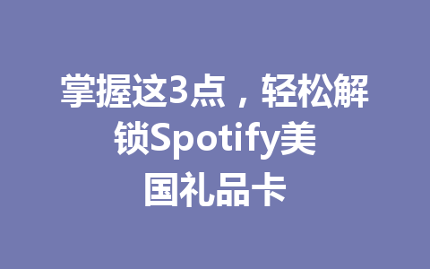 掌握这3点，轻松解锁Spotify美国礼品卡 一