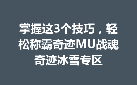 掌握这3个技巧,轻松称霸奇迹MU战魂奇迹冰雪专区 一