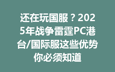 还在玩国服?2025年战争雷霆PC港台/国际服这些优势你必须知道 一