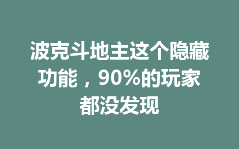 波克斗地主这个隐藏功能，90%的玩家都没发现 一
