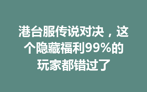 港台服传说对决，这个隐藏福利99%的玩家都错过了 一