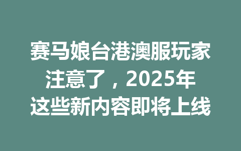 赛马娘台港澳服玩家注意了，2025年这些新内容即将上线 一