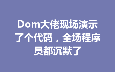 Dom大佬现场演示了个代码，全场程序员都沉默了 一