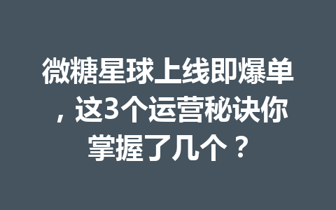 微糖星球上线即爆单,这3个运营秘诀你掌握了几个? 一
