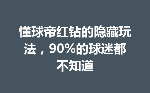 懂球帝红钻的隐藏玩法,90%的球迷都不知道 一