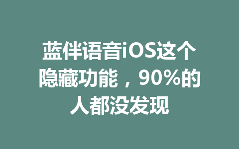 蓝伴语音iOS这个隐藏功能,90%的人都没发现 一